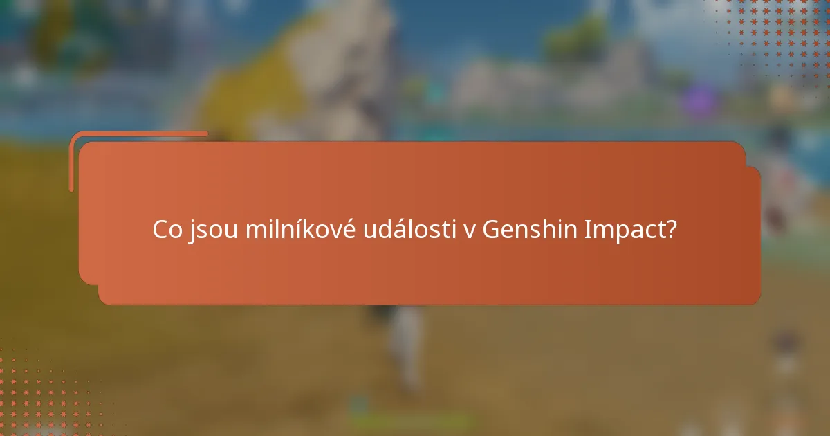 Co jsou milníkové události v Genshin Impact?