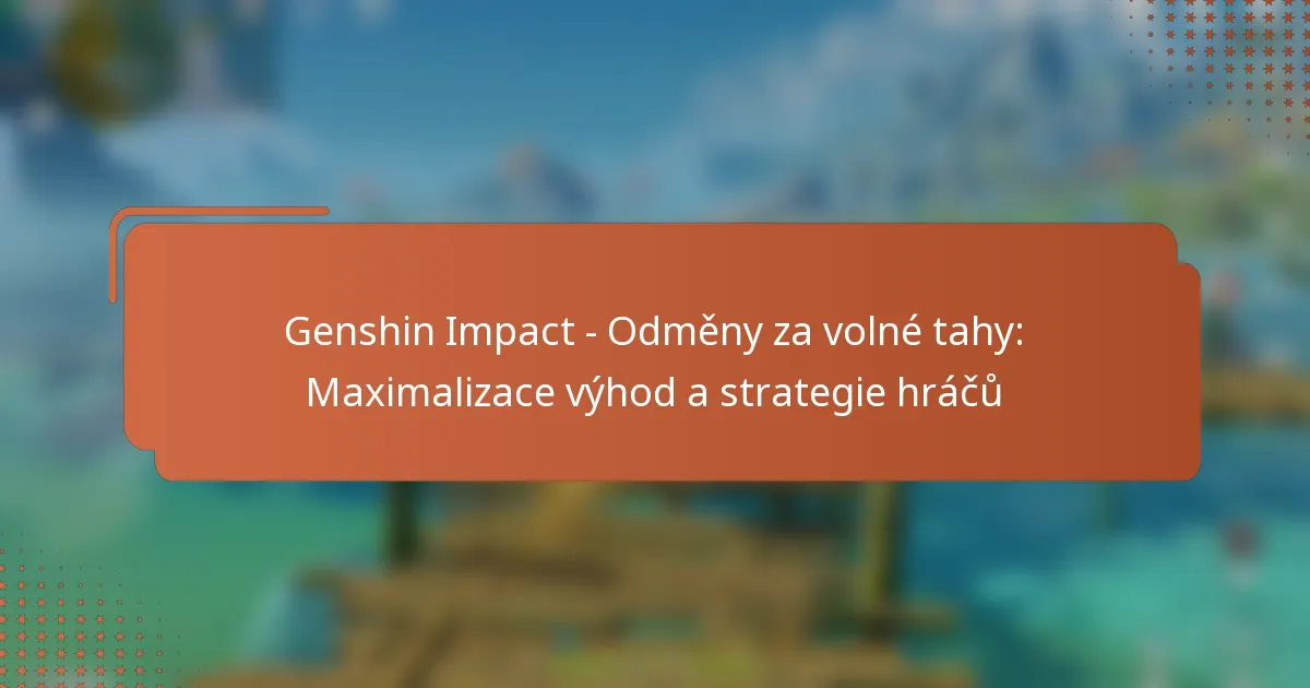 Genshin Impact – Odměny za volné tahy: Maximalizace výhod a strategie hráčů