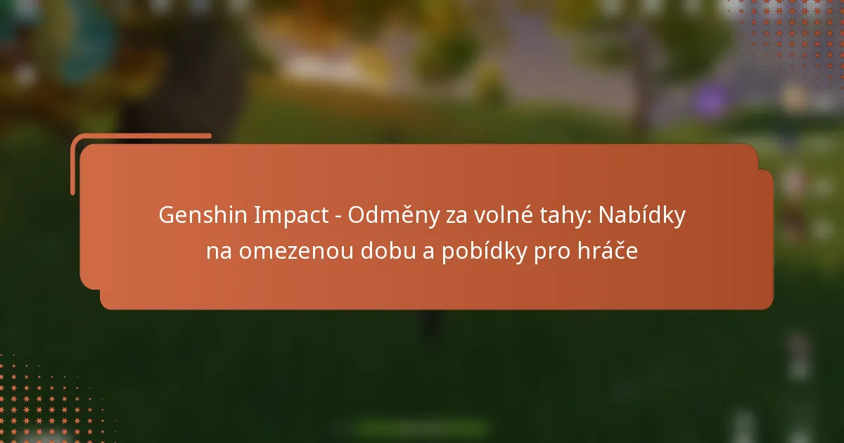Genshin Impact – Odměny za volné tahy: Nabídky na omezenou dobu a pobídky pro hráče