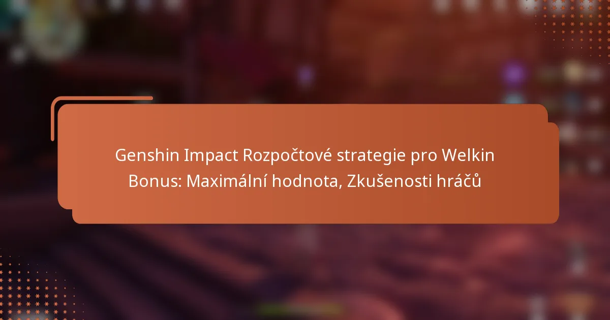 Genshin Impact Rozpočtové strategie pro Welkin Bonus: Maximální hodnota, Zkušenosti hráčů