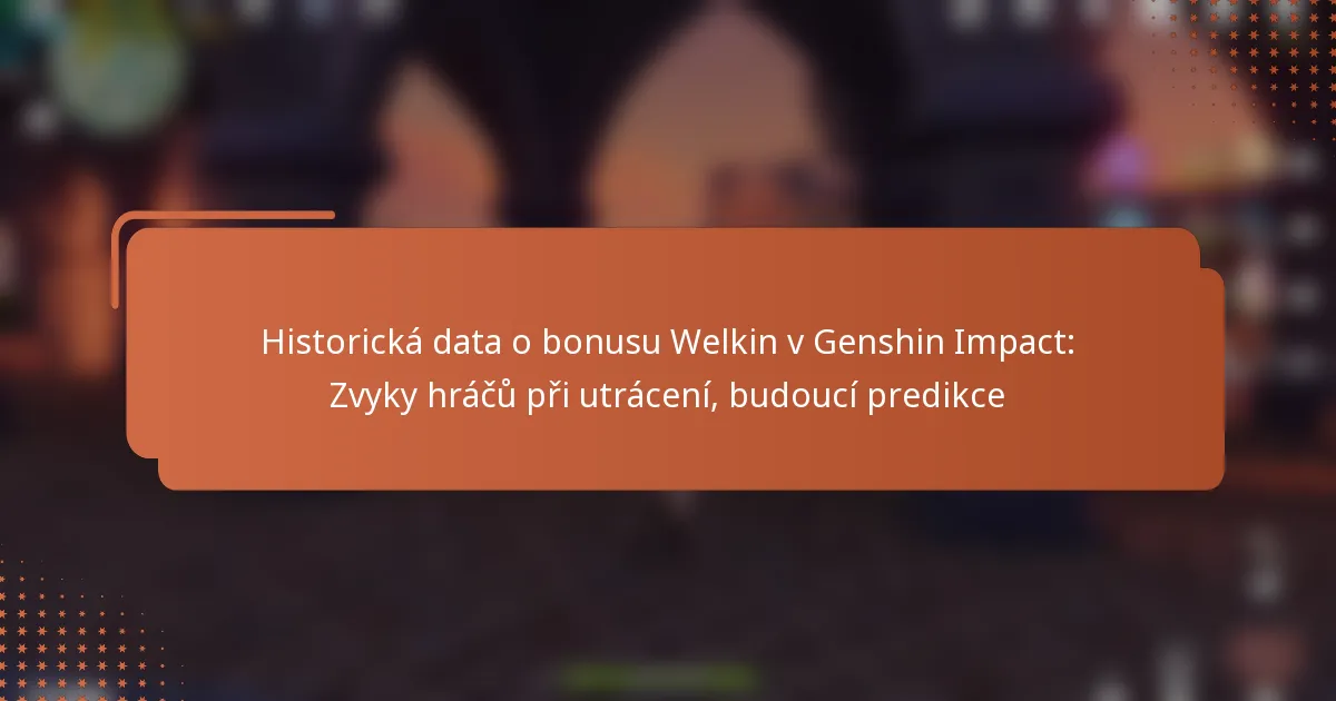 Historická data o bonusu Welkin v Genshin Impact: Zvyky hráčů při utrácení, budoucí predikce