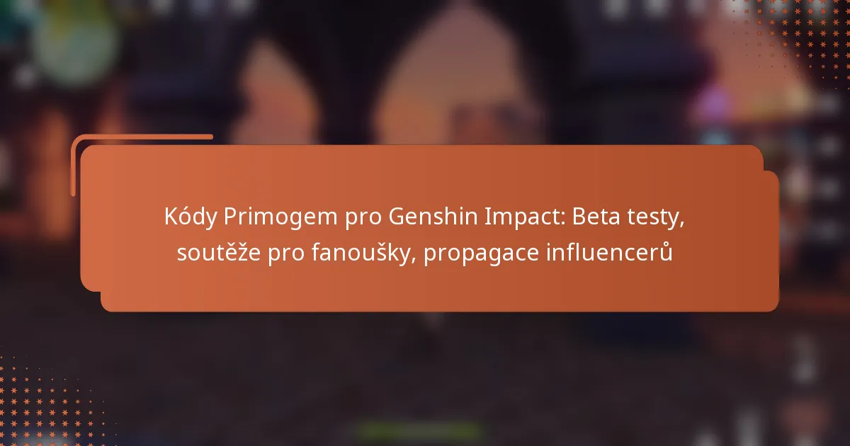 Kódy Primogem pro Genshin Impact: Beta testy, soutěže pro fanoušky, propagace influencerů