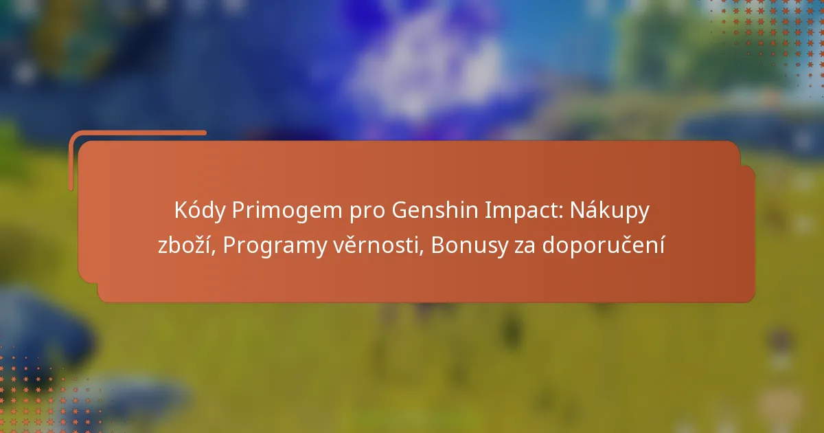 Kódy Primogem pro Genshin Impact: Nákupy zboží, Programy věrnosti, Bonusy za doporučení