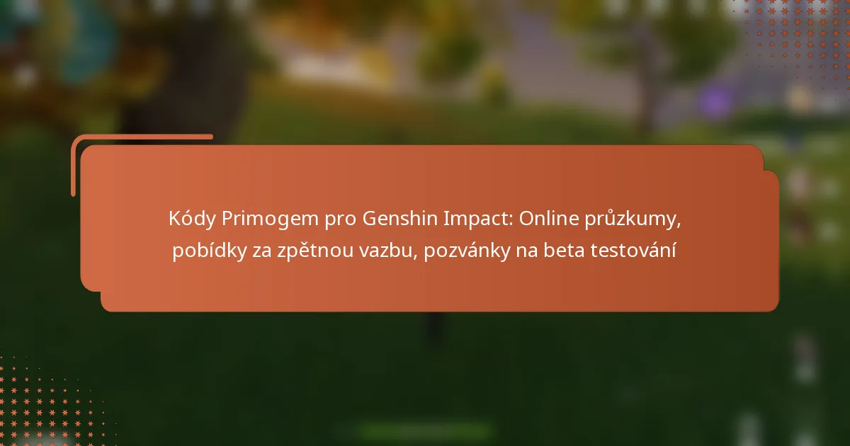 Kódy Primogem pro Genshin Impact: Online průzkumy, pobídky za zpětnou vazbu, pozvánky na beta testování