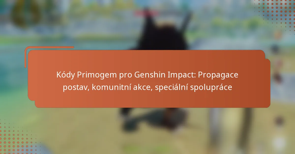 Kódy Primogem pro Genshin Impact: Propagace postav, komunitní akce, speciální spolupráce