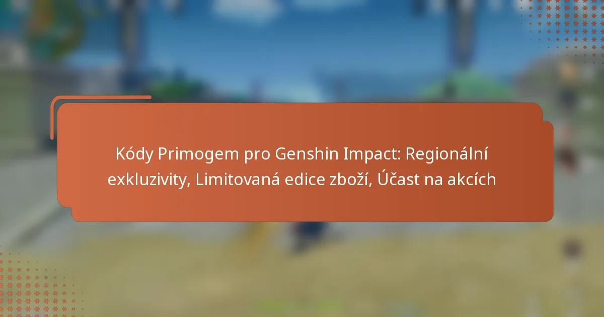 Kódy Primogem pro Genshin Impact: Regionální exkluzivity, Limitovaná edice zboží, Účast na akcích