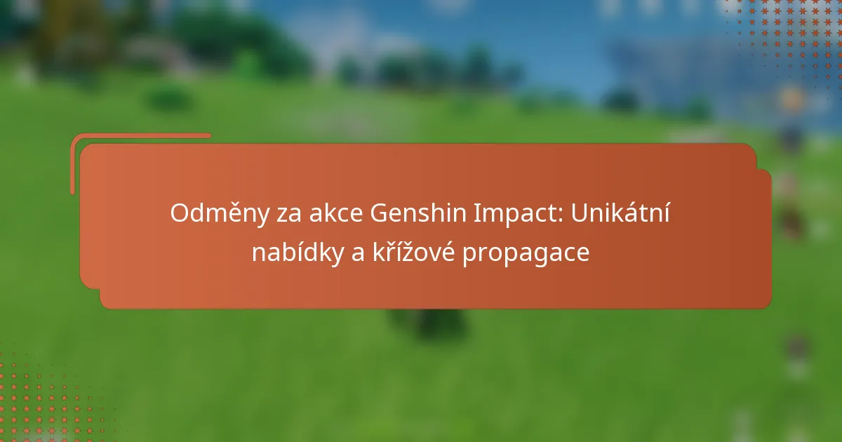 Odměny za akce Genshin Impact: Unikátní nabídky a křížové propagace