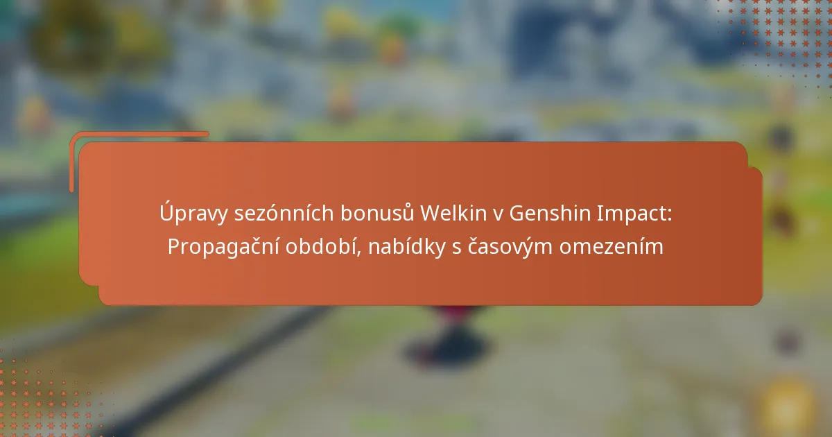 Úpravy sezónních bonusů Welkin v Genshin Impact: Propagační období, nabídky s časovým omezením