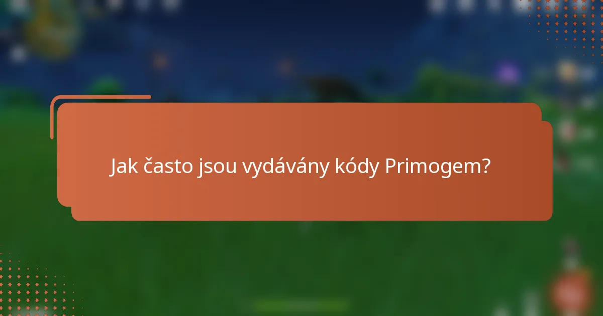Jak často jsou vydávány kódy Primogem?