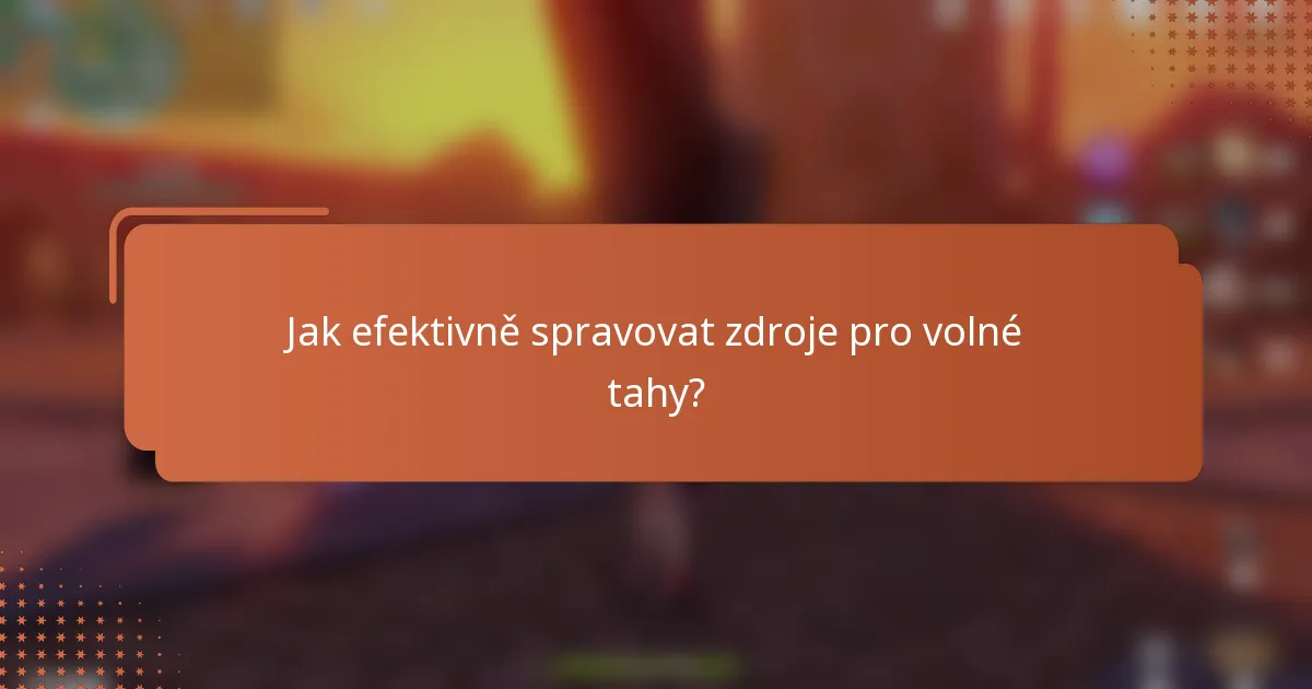 Jak efektivně spravovat zdroje pro volné tahy?