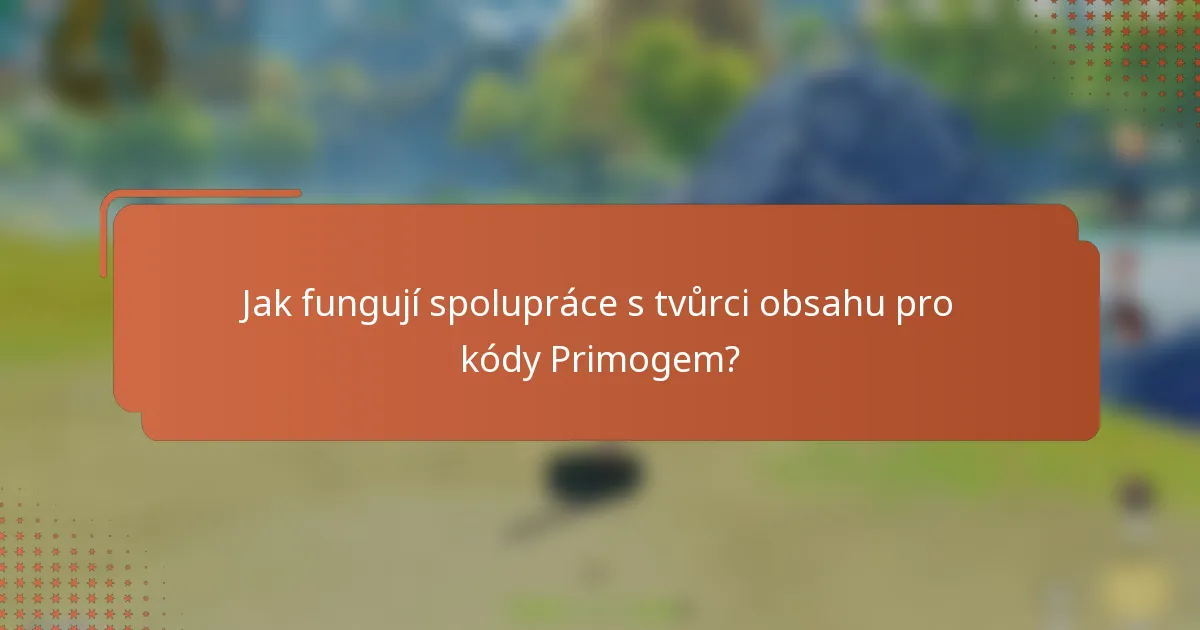 Jak fungují spolupráce s tvůrci obsahu pro kódy Primogem?