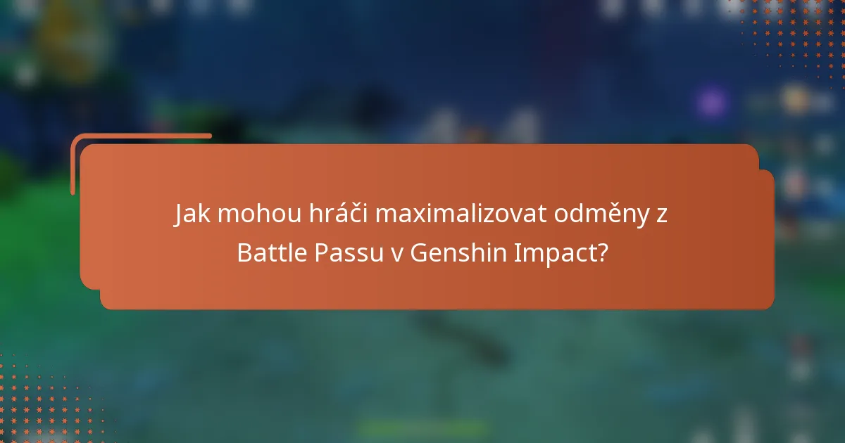 Jak mohou hráči maximalizovat odměny z Battle Passu v Genshin Impact?