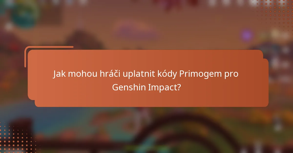 Jak mohou hráči uplatnit kódy Primogem pro Genshin Impact?