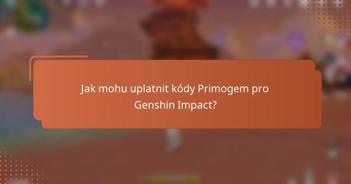 Jak mohu uplatnit kódy Primogem pro Genshin Impact?
