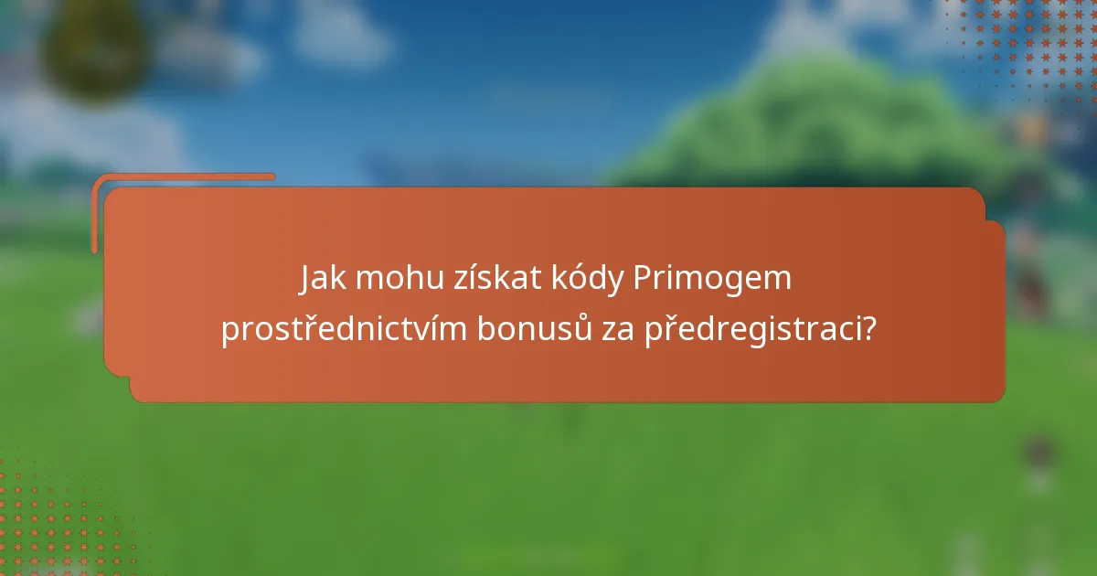 Jak mohu získat kódy Primogem prostřednictvím bonusů za předregistraci?