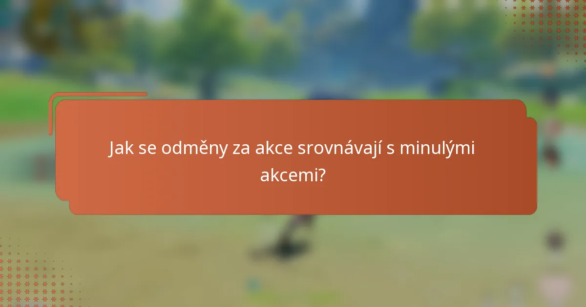 Jak se odměny za akce srovnávají s minulými akcemi?