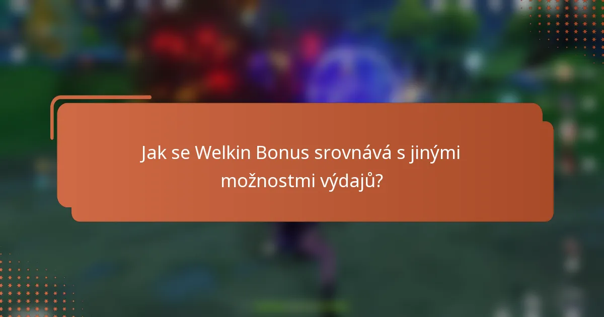 Jak se Welkin Bonus srovnává s jinými možnostmi výdajů?