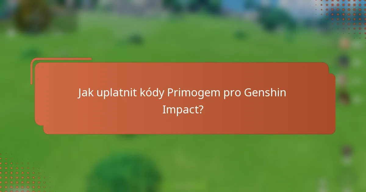 Jak uplatnit kódy Primogem pro Genshin Impact?