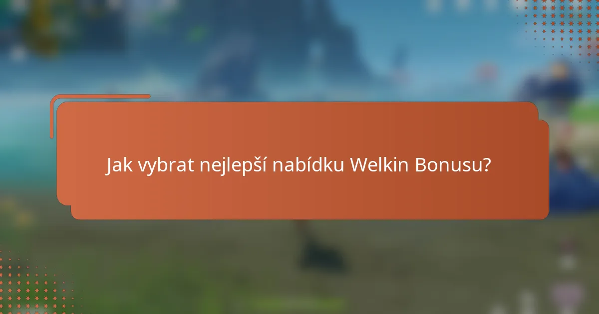 Jak vybrat nejlepší nabídku Welkin Bonusu?