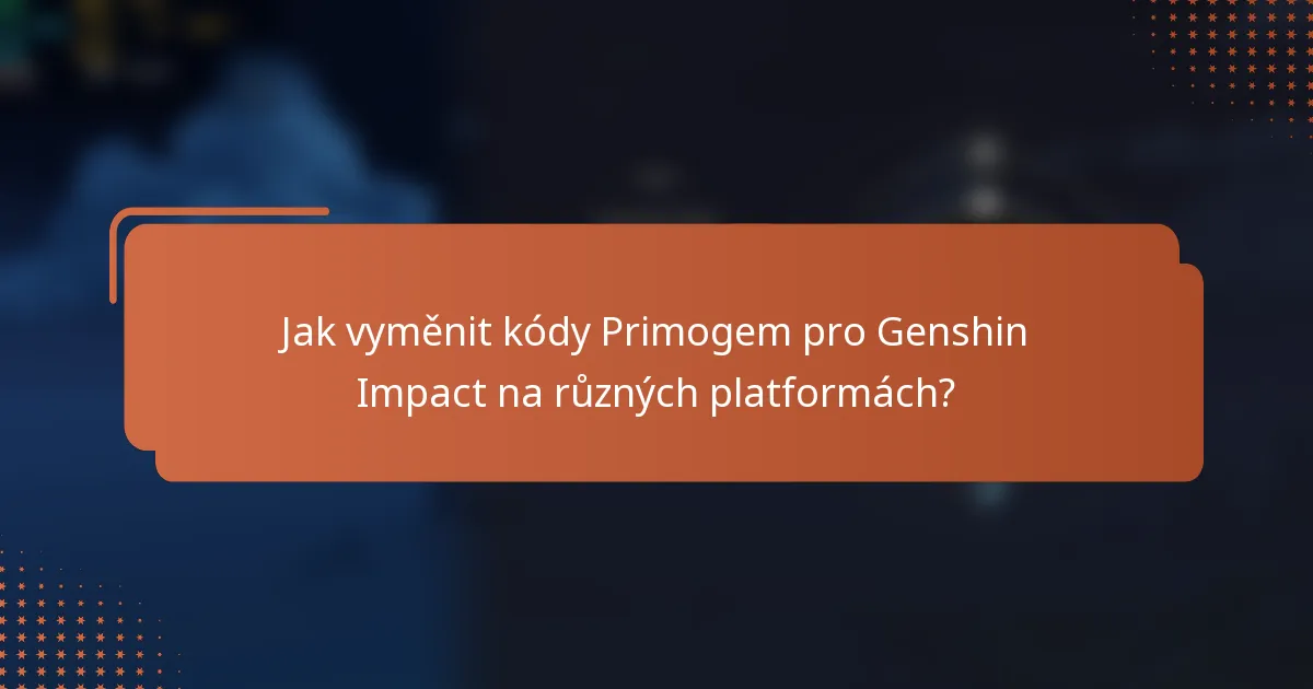 Jak vyměnit kódy Primogem pro Genshin Impact na různých platformách?