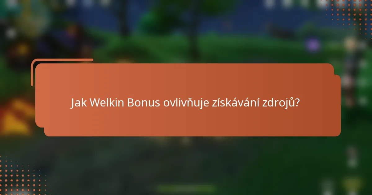 Jak Welkin Bonus ovlivňuje získávání zdrojů?