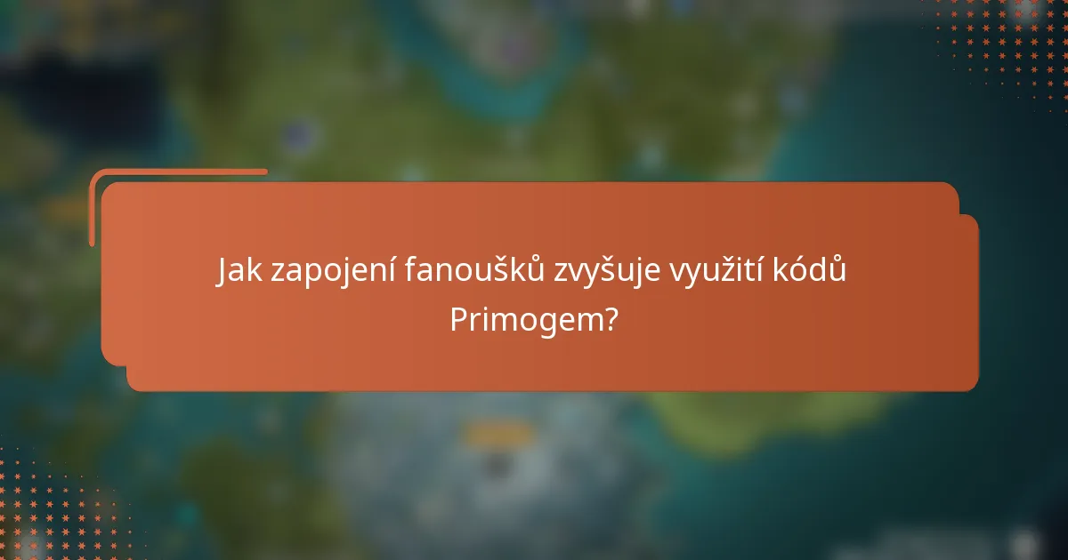 Jak zapojení fanoušků zvyšuje využití kódů Primogem?