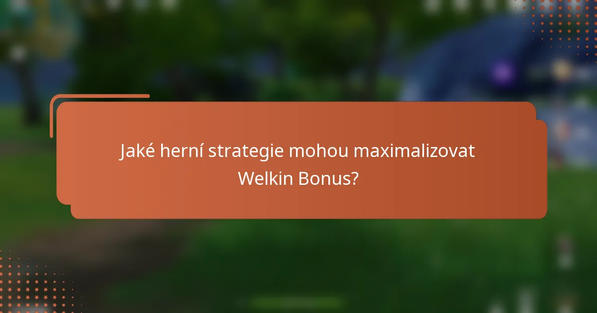 Jaké herní strategie mohou maximalizovat Welkin Bonus?
