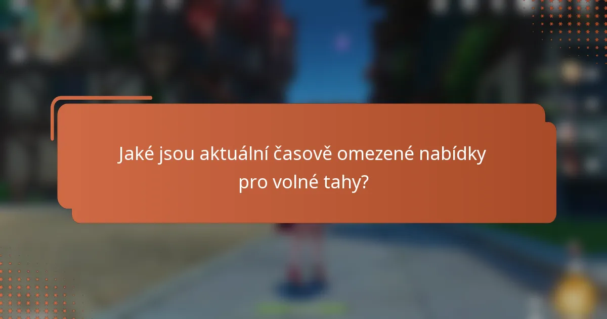 Jaké jsou aktuální časově omezené nabídky pro volné tahy?