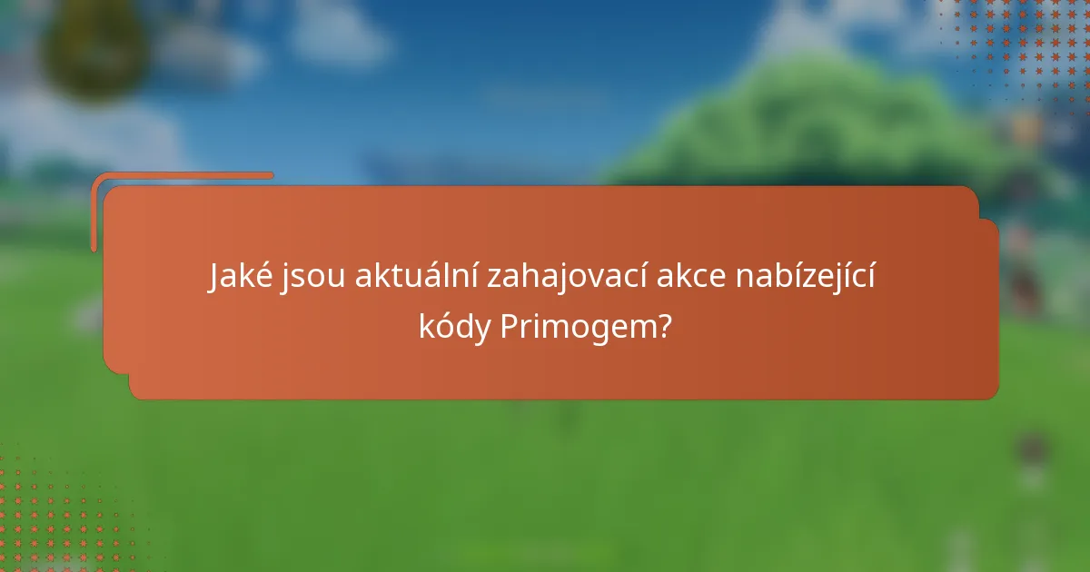 Jaké jsou aktuální zahajovací akce nabízející kódy Primogem?