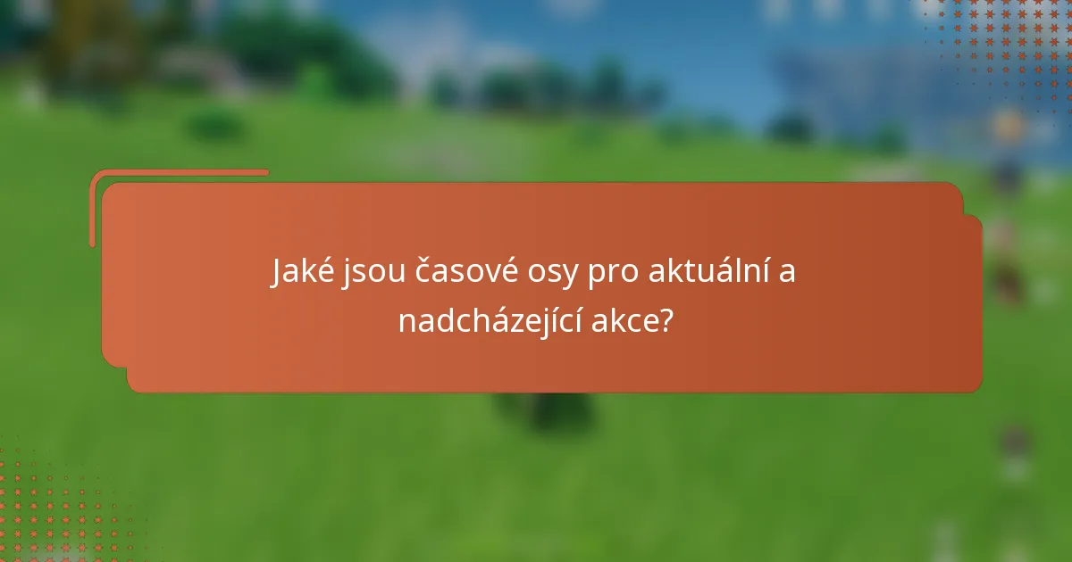 Jaké jsou časové osy pro aktuální a nadcházející akce?