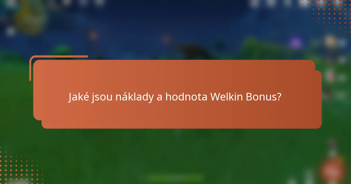 Jaké jsou náklady a hodnota Welkin Bonus?