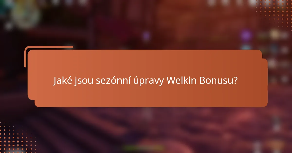 Jaké jsou sezónní úpravy Welkin Bonusu?