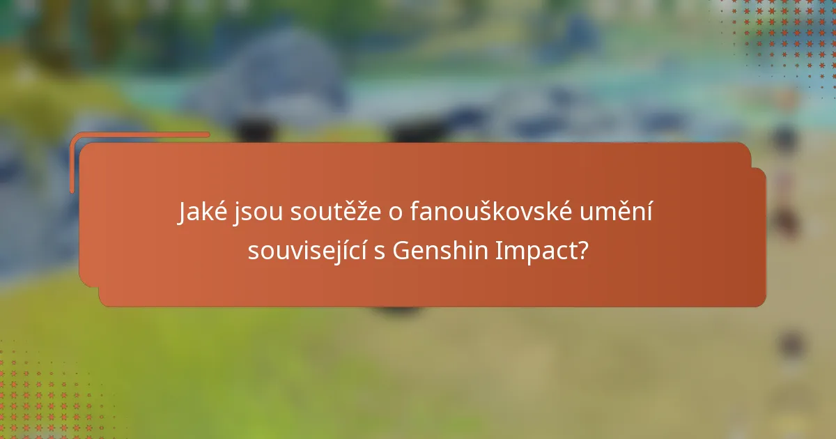 Jaké jsou soutěže o fanouškovské umění související s Genshin Impact?