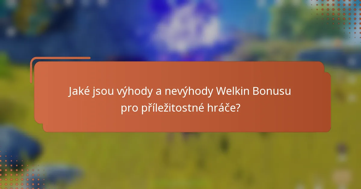 Jaké jsou výhody a nevýhody Welkin Bonusu pro příležitostné hráče?