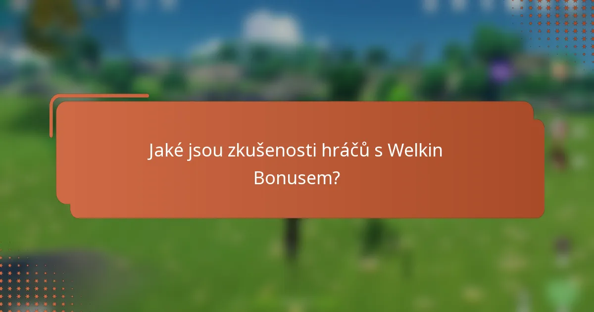 Jaké jsou zkušenosti hráčů s Welkin Bonusem?