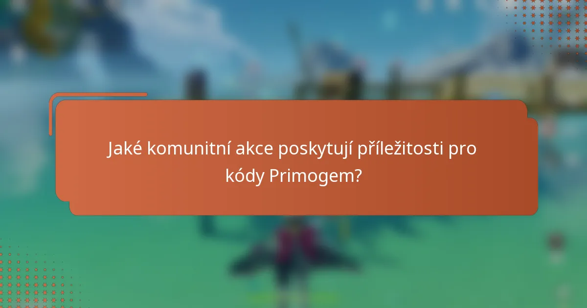 Jaké komunitní akce poskytují příležitosti pro kódy Primogem?