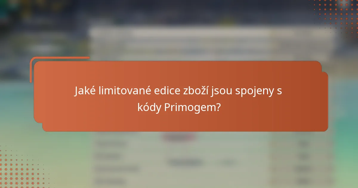 Jaké limitované edice zboží jsou spojeny s kódy Primogem?