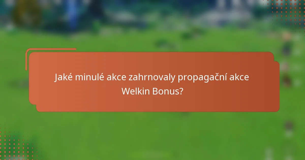 Jaké minulé akce zahrnovaly propagační akce Welkin Bonus?
