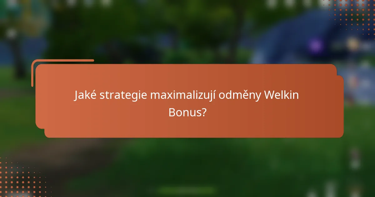 Jaké strategie maximalizují odměny Welkin Bonus?