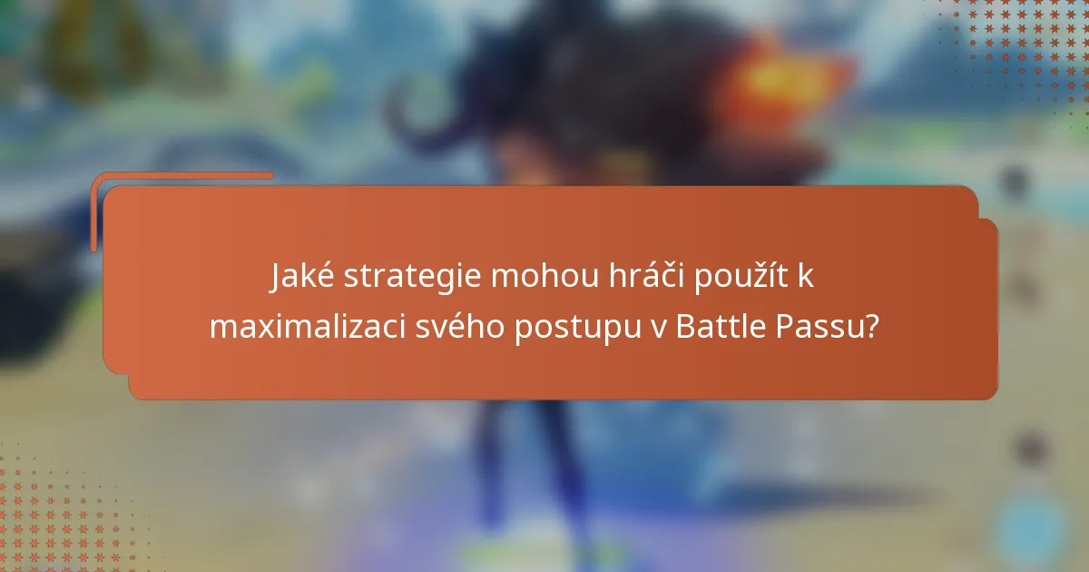 Jaké strategie mohou hráči použít k maximalizaci svého postupu v Battle Passu?