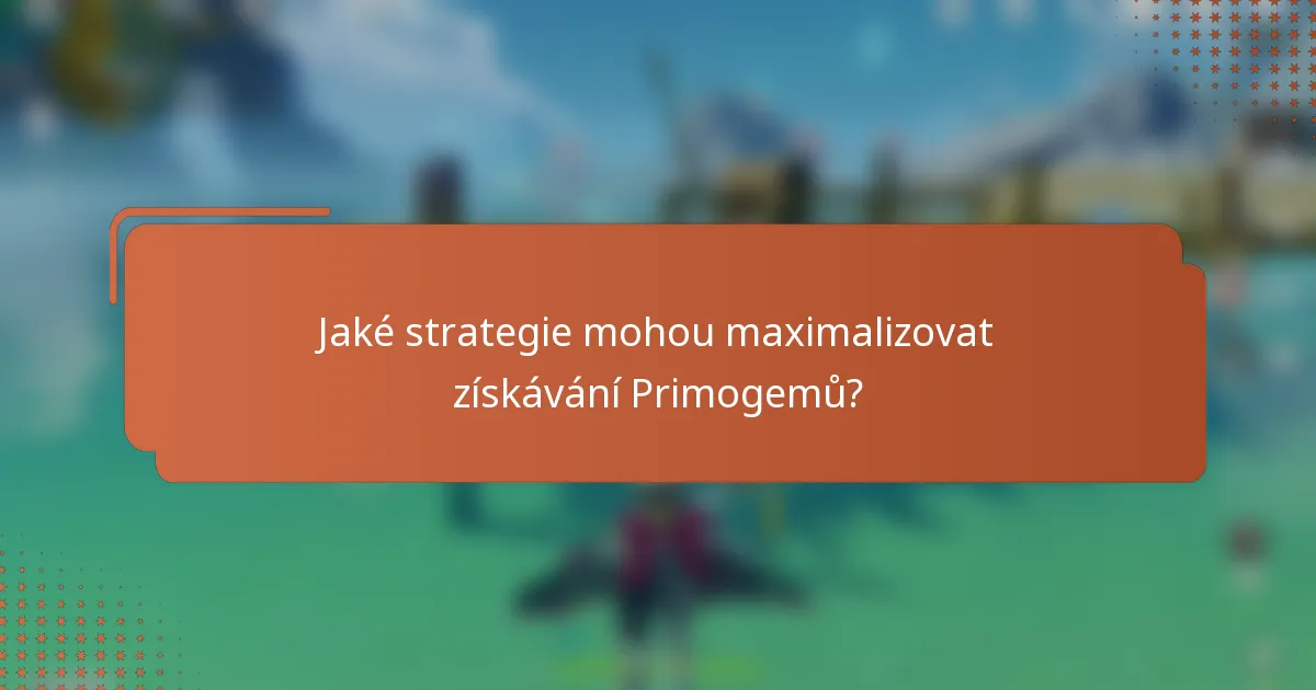 Jaké strategie mohou maximalizovat získávání Primogemů?