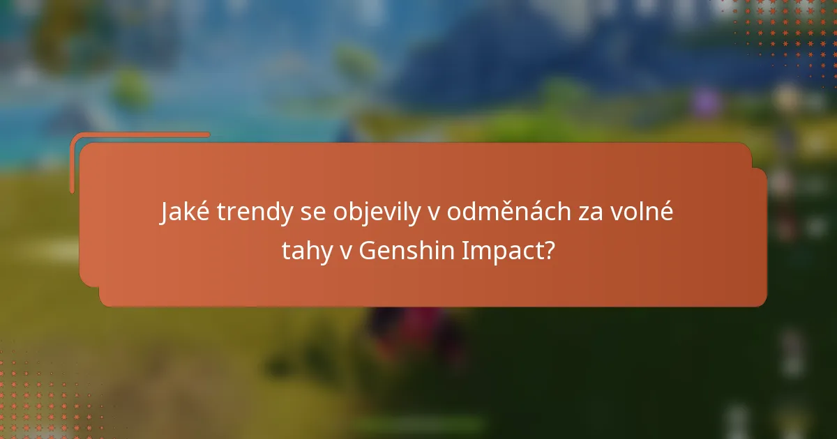 Jaké trendy se objevily v odměnách za volné tahy v Genshin Impact?