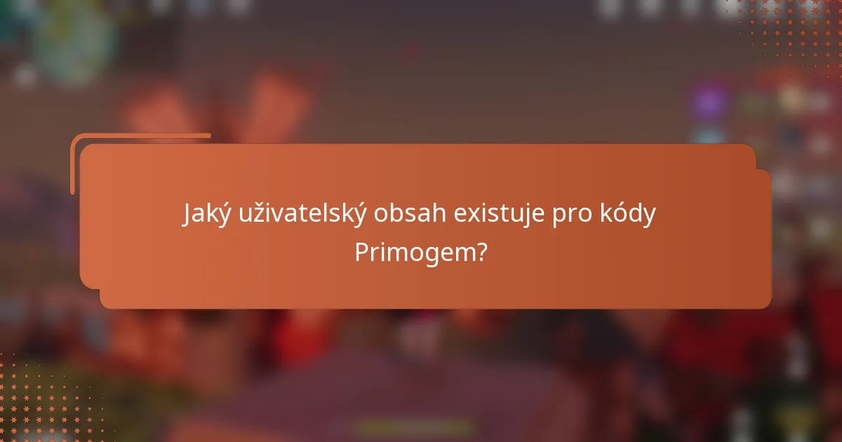 Jaký uživatelský obsah existuje pro kódy Primogem?