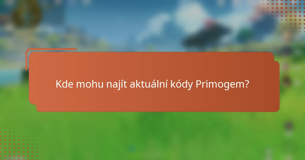 Kde mohu najít aktuální kódy Primogem?