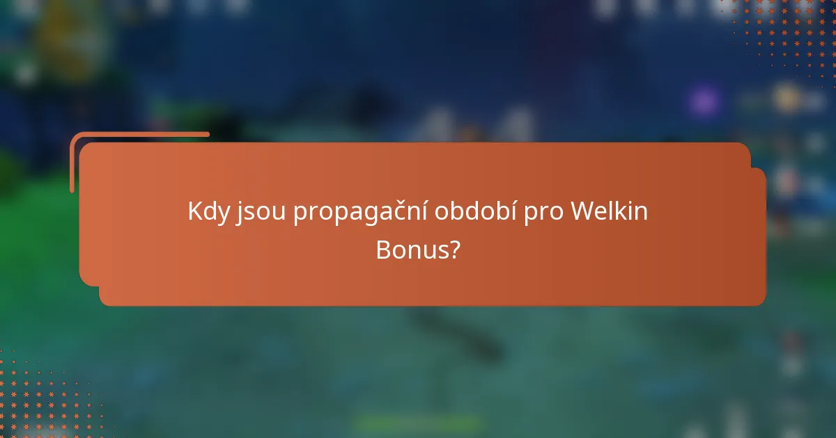 Kdy jsou propagační období pro Welkin Bonus?